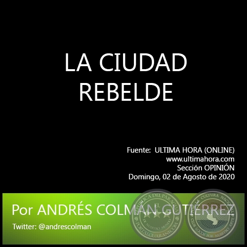 LA CIUDAD REBELDE - Por ANDRÉS COLMÁN GUTIÉRREZ - Domingo, 02 de Agosto de 2020